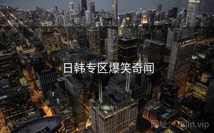 日韩专区爆笑奇闻 日韩专区爆笑奇闻