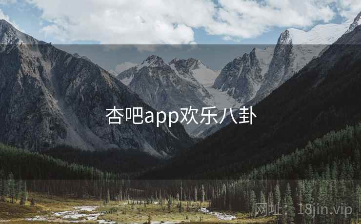 杏吧app欢乐八卦 杏吧app欢乐八卦