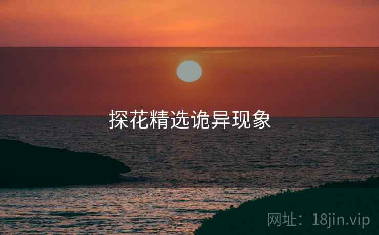 探花精选诡异现象 探花精选诡异现象