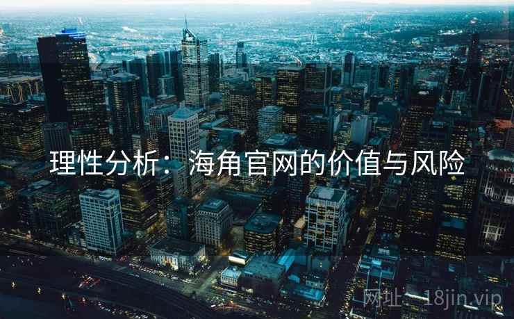 理性分析：海角官网的价值与风险