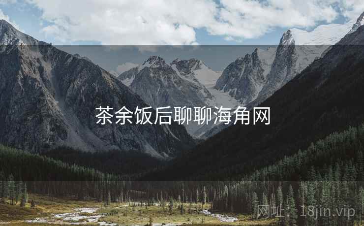 茶余饭后聊聊海角网 茶余饭后聊聊海角网