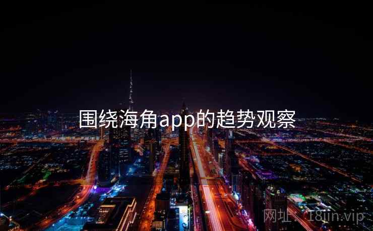围绕海角app的趋势观察