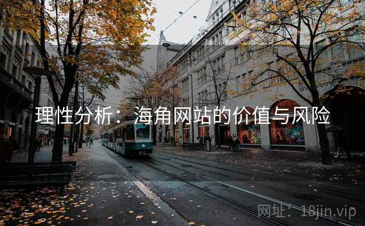 理性分析:海角网站的价值与风险 理性分析:海角网站的价值与风险