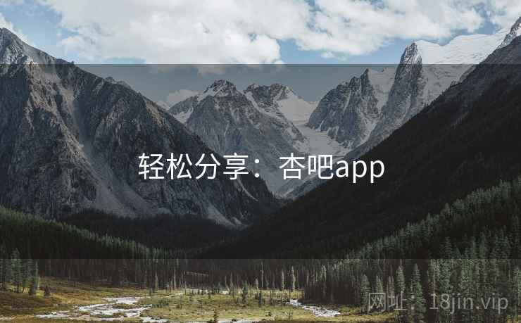 轻松分享:杏吧app 轻松分享:杏吧app