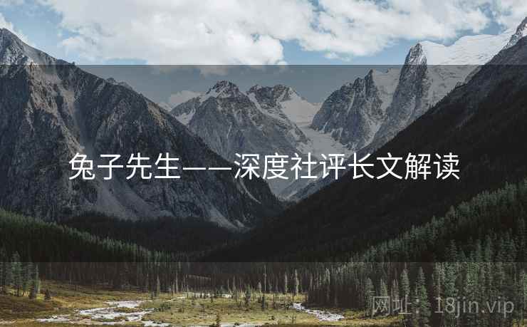 兔子先生——深度社评长文解读 兔子先生——深度社评长文解读