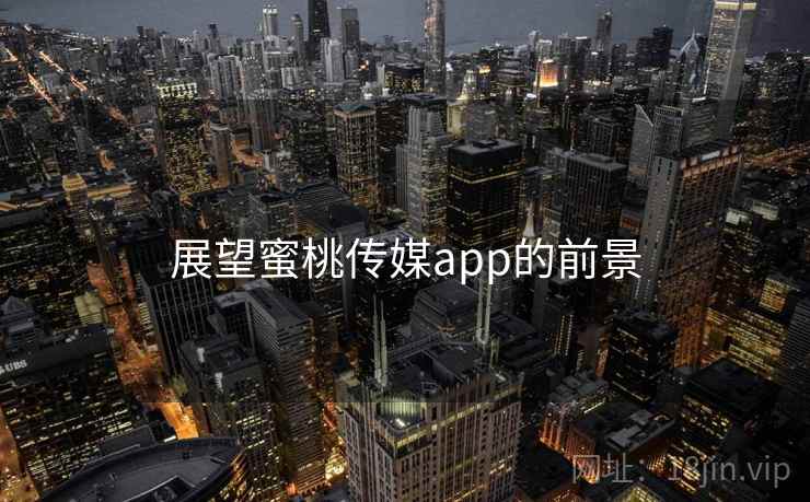 展望蜜桃传媒app的前景 展望蜜桃传媒app的前景