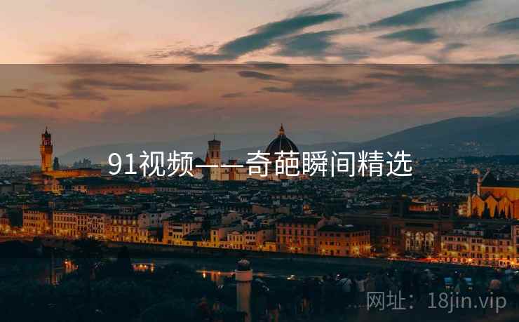 91视频——奇葩瞬间精选 91视频——奇葩瞬间精选