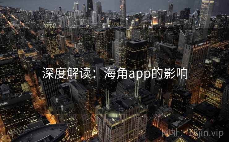 深度解读:海角app的影响 深度解读:海角app的影响