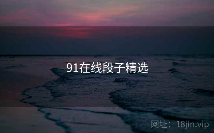 91在线段子精选 91在线段子精选