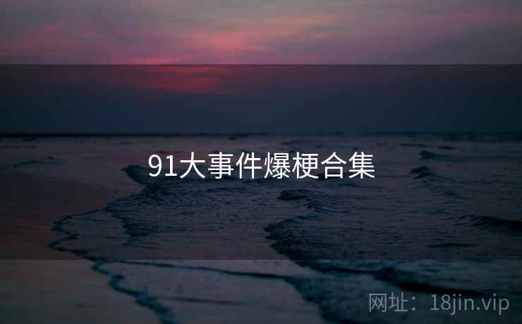 91大事件爆梗合集