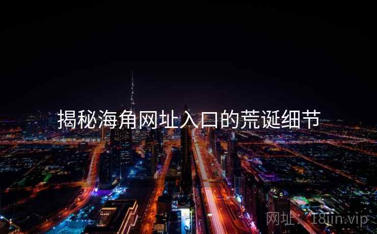 揭秘海角网址入口的荒诞细节
