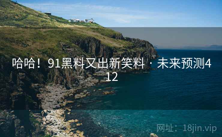哈哈！91黑料又出新笑料 · 未来预测412