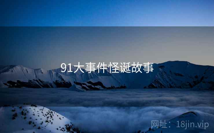 91大事件怪诞故事