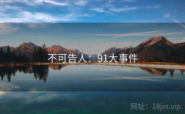 不可告人:91大事件 不可告人:91大事件