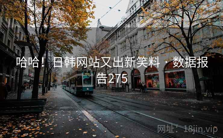 哈哈!日韩网站又出新笑料 · 数据报告275